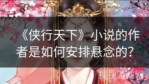 《侠行天下》小说的作者是如何安排悬念的？