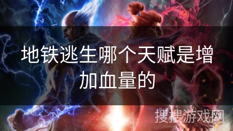 地铁逃生哪个天赋是增加血量的