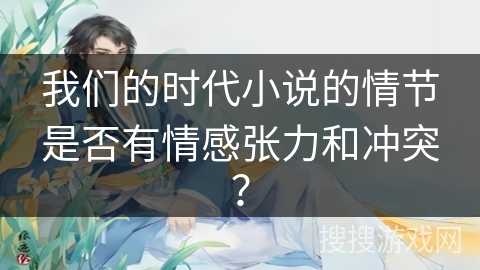 我们的时代小说的情节是否有情感张力和冲突？