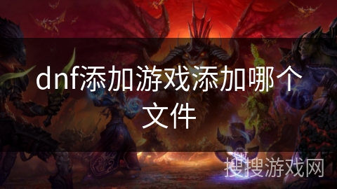 dnf添加游戏添加哪个文件