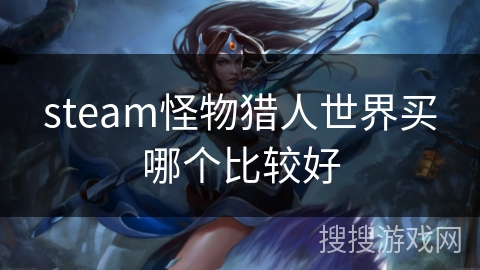 steam怪物猎人世界买哪个比较好