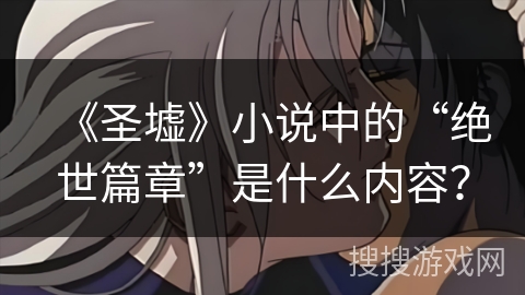 《圣墟》小说中的“绝世篇章”是什么内容？