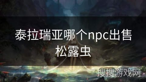 泰拉瑞亚哪个npc出售松露虫