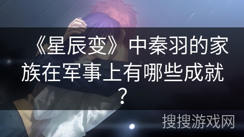 《星辰变》中秦羽的家族在军事上有哪些成就？