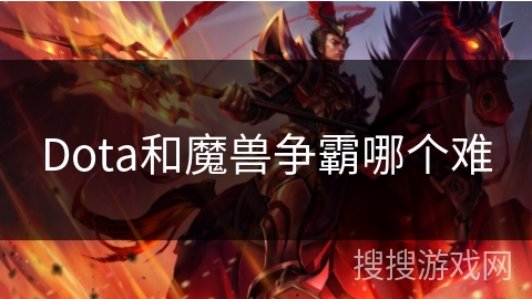 Dota和魔兽争霸哪个难