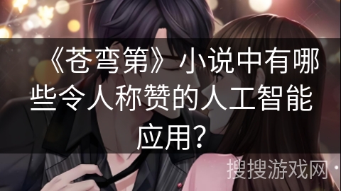 《苍弯第》小说中有哪些令人称赞的人工智能应用？