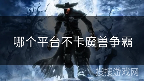 哪个平台不卡魔兽争霸