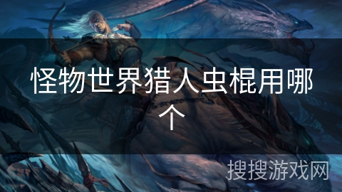 怪物世界猎人虫棍用哪个