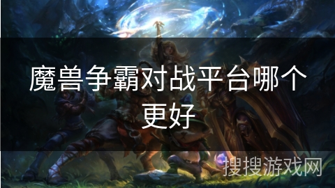 魔兽争霸对战平台哪个更好