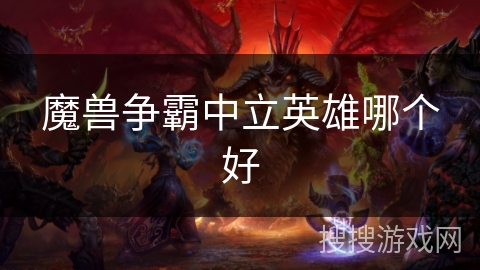 魔兽争霸中立英雄哪个好