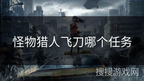怪物猎人飞刀哪个任务