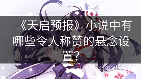 《天启预报》小说中有哪些令人称赞的悬念设置？