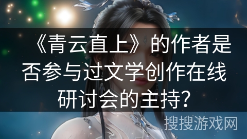 《青云直上》的作者是否参与过文学创作在线研讨会的主持？