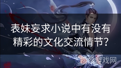 表妹妄求小说中有没有精彩的文化交流情节？
