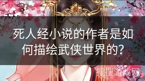 死人经小说的作者是如何描绘武侠世界的？