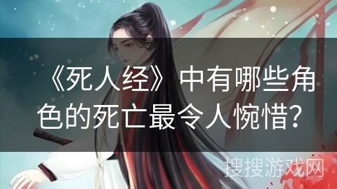 《死人经》中有哪些角色的死亡最令人惋惜？