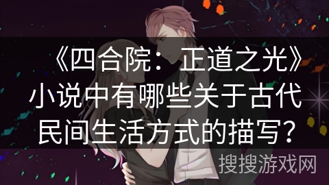 《四合院：正道之光》小说中有哪些关于古代民间生活方式的描写？