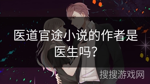 医道官途小说的作者是医生吗？
