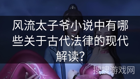 风流太子爷小说中有哪些关于古代法律的现代解读？