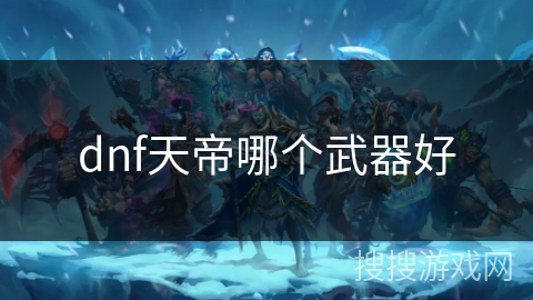 dnf天帝哪个武器好