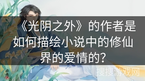 《光阴之外》的作者是如何描绘小说中的修仙界的爱情的？