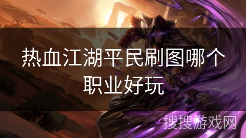 热血江湖平民刷图哪个职业好玩