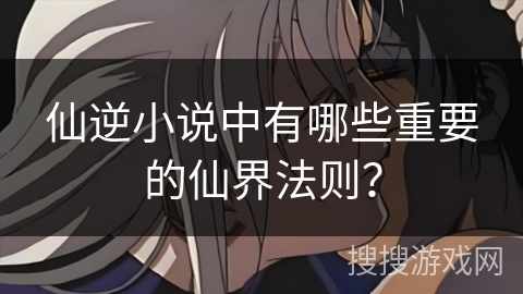 仙逆小说中有哪些重要的仙界法则？