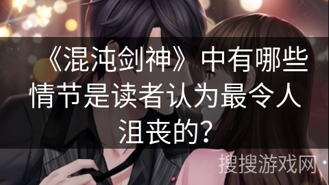 《混沌剑神》中有哪些情节是读者认为最令人沮丧的？