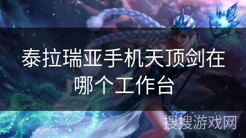 泰拉瑞亚手机天顶剑在哪个工作台