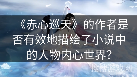 《赤心巡天》的作者是否有效地描绘了小说中的人物内心世界？