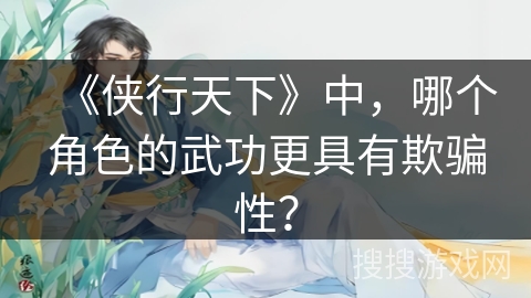 《侠行天下》中，哪个角色的武功更具有欺骗性？