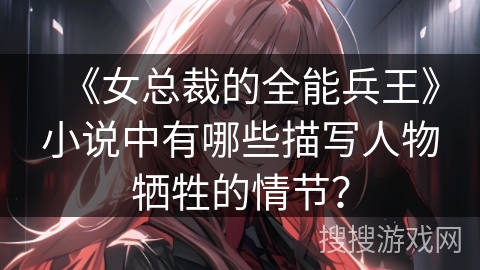 《女总裁的全能兵王》小说中有哪些描写人物牺牲的情节？