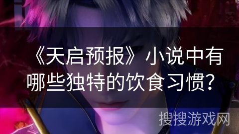 《天启预报》小说中有哪些独特的饮食习惯？