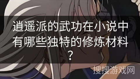 逍遥派的武功在小说中有哪些独特的修炼材料? 逍遥派的武功在小说中有哪些独特的修炼材料?