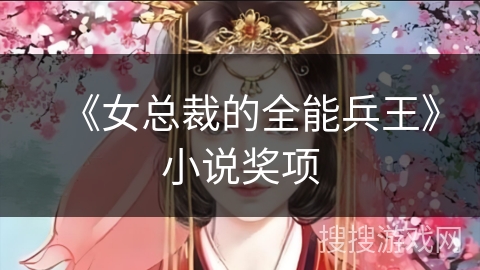 《女总裁的全能兵王》小说奖项