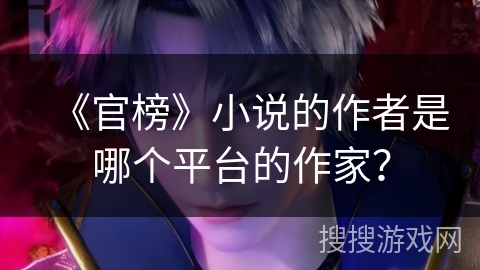 《官榜》小说的作者是哪个平台的作家？