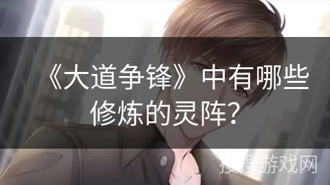 《大道争锋》中有哪些修炼的灵阵？