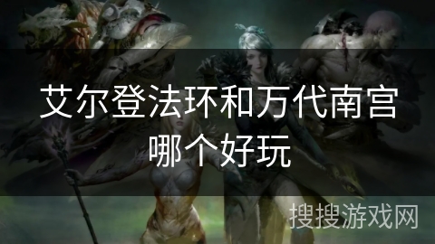 艾尔登法环和万代南宫哪个好玩