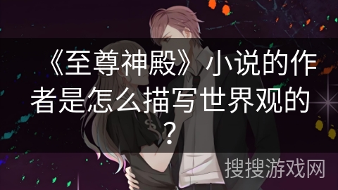 《至尊神殿》小说的作者是怎么描写世界观的？