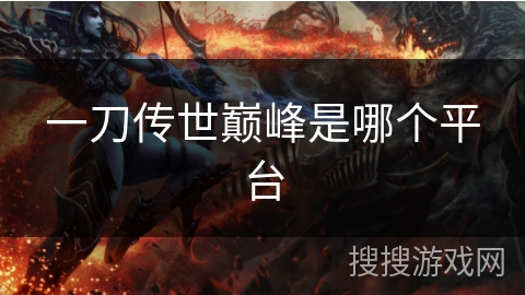 一刀传世巅峰是哪个平台