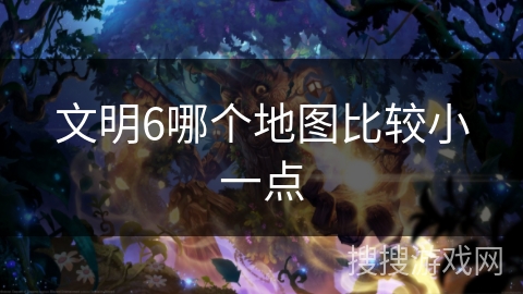 文明6哪个地图比较小一点