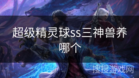 超级精灵球ss三神兽养哪个