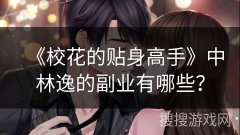 《校花的贴身高手》中林逸的副业有哪些？