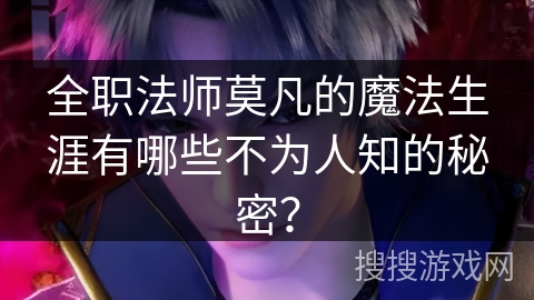 全职法师莫凡的魔法生涯有哪些不为人知的秘密？