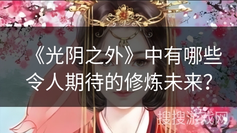 《光阴之外》中有哪些令人期待的修炼未来？