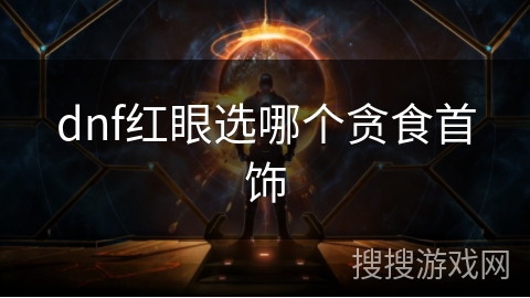 dnf红眼选哪个贪食首饰