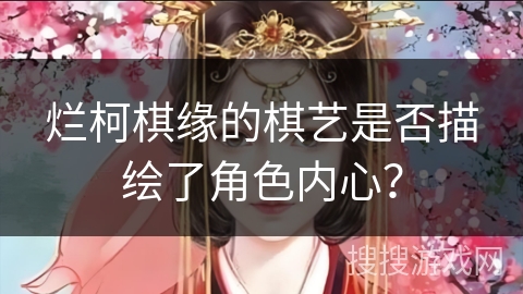 烂柯棋缘的棋艺是否描绘了角色内心？