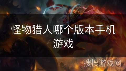 怪物猎人哪个版本手机游戏