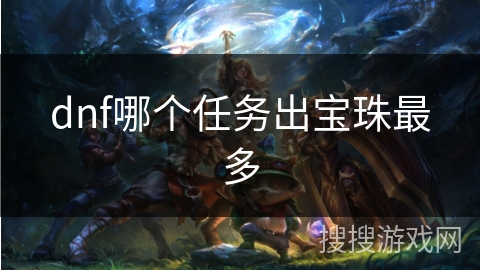 dnf哪个任务出宝珠最多