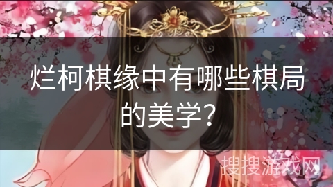 烂柯棋缘中有哪些棋局的美学？